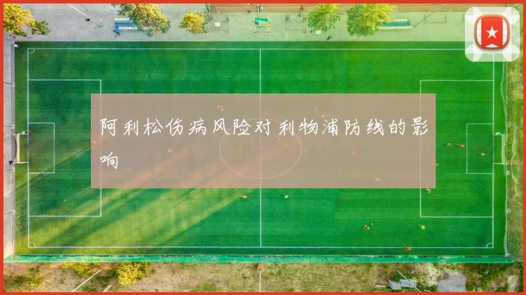 阿利松伤病风险对利物浦防线的影响