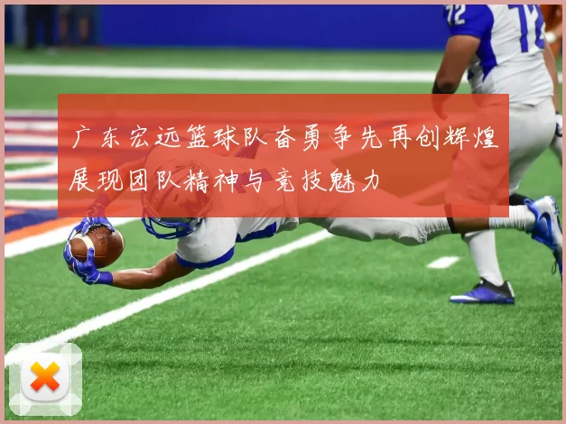 广东宏远篮球队奋勇争先再创辉煌展现团队精神与竞技魅力